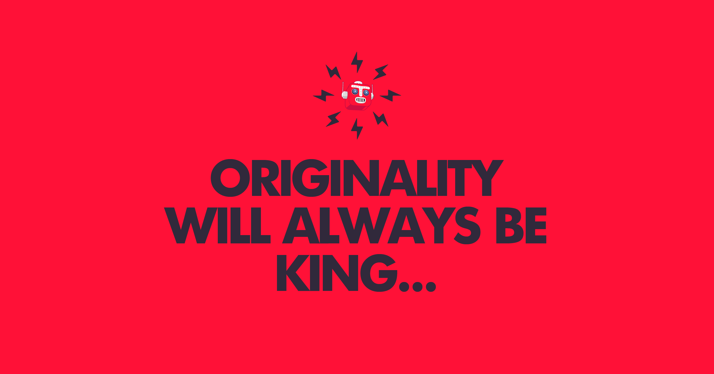Orinaility will always be king